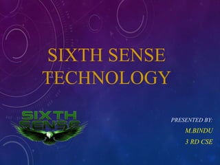 SIXTH SENSE
TECHNOLOGY
PRESENTED BY:
M.BINDU
3 RD CSE
 
