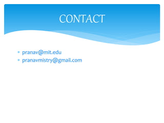  pranav@mit.edu
 pranavmistry@gmail.com
CONTACT
 