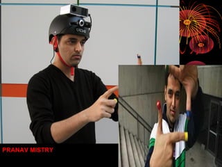 PRANAV MISTRY, The developer of
sixth sense device.
 