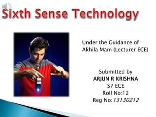 Under the Guidance of
Akhila Mam (Lecturer ECE)
Submitted by
ARJUN R KRISHNA
S7 ECE
Roll No:12
Reg No:13130212
 