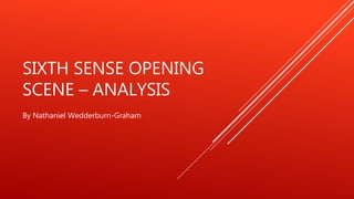 SIXTH SENSE OPENING
SCENE – ANALYSIS
By Nathaniel Wedderburn-Graham
 