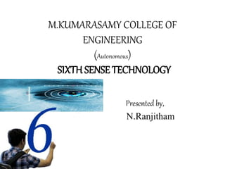 M.KUMARASAMY COLLEGE OF
ENGINEERING
(Autonomous)
SIXTH SENSE TECHNOLOGY
Presented by,
N.Ranjitham
 