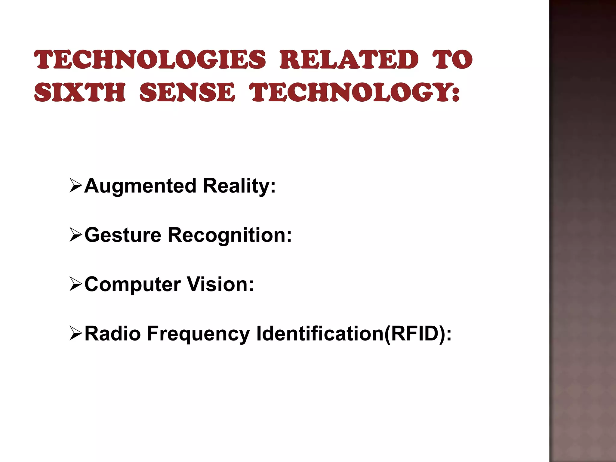 Augmented Reality:

Gesture Recognition:

Computer Vision:

Radio Frequency Identification(RFID):
 