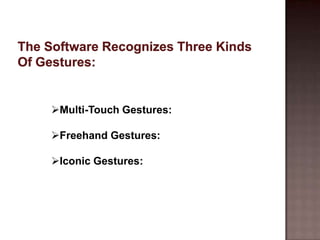 Multi-Touch Gestures:

Freehand Gestures:

Iconic Gestures:
 