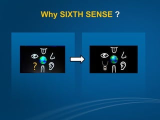 Why SIXTH SENSE ?
 