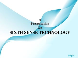 A
       Presentation
           On
SIXTH SENSE TECHNOLOGY




                      Page 1
 