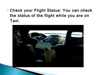  Check your Flight Status: You can check
the status of the flight while you are on
Taxi.
 