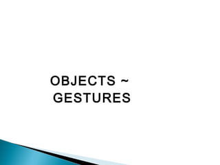 OBJECTS ~
GESTURES
 