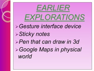 EARLIER
EXPLORATIONS
Gesture

interface device
Sticky notes
Pen that can draw in 3d
Google Maps in physical
world

 