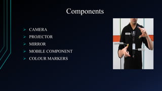 Components
 CAMERA
 PROJECTOR
 MIRROR
 MOBILE COMPONENT
 COLOUR MARKERS

 