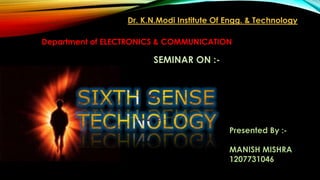 Dr. K.N.Modi Institute Of Engg. & Technology
Department of ELECTRONICS & COMMUNICATION
SEMINAR ON :-
Presented By :-
MANISH MISHRA
1207731046
 