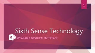 Sixth Sense Technology
WEARABLE GESTURAL INTERFACE
1
 