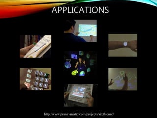 APPLICATIONS
http://www.pranavmistry.com/projects/sixthsense/
 