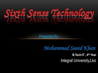 Presented By:-


  Mohammad Saeed Khan
                        B.Tech-IT , 4th Year
                 Integral University,Lko
 