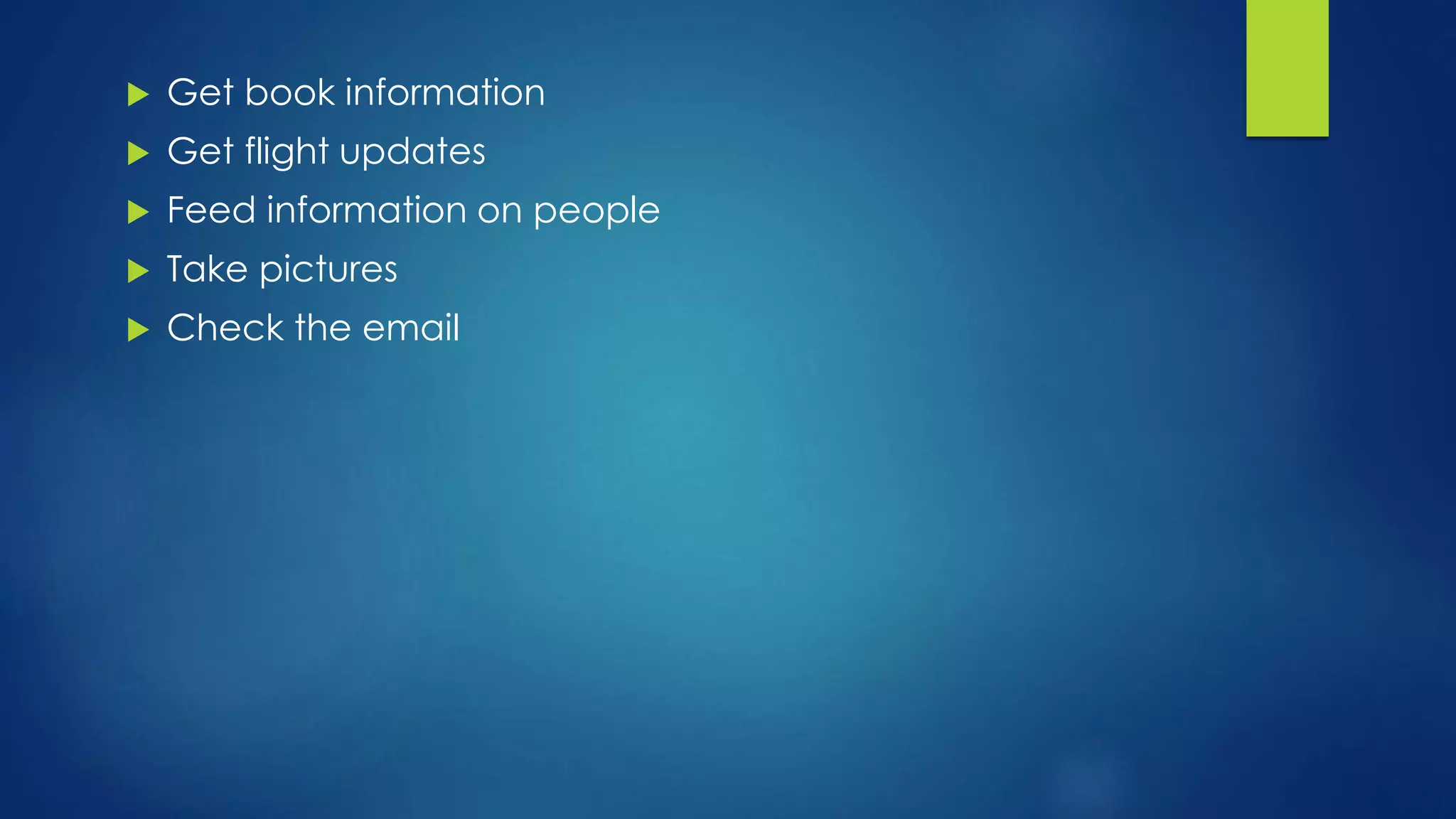  Get book information
 Get flight updates
 Feed information on people
 Take pictures
 Check the email
 
