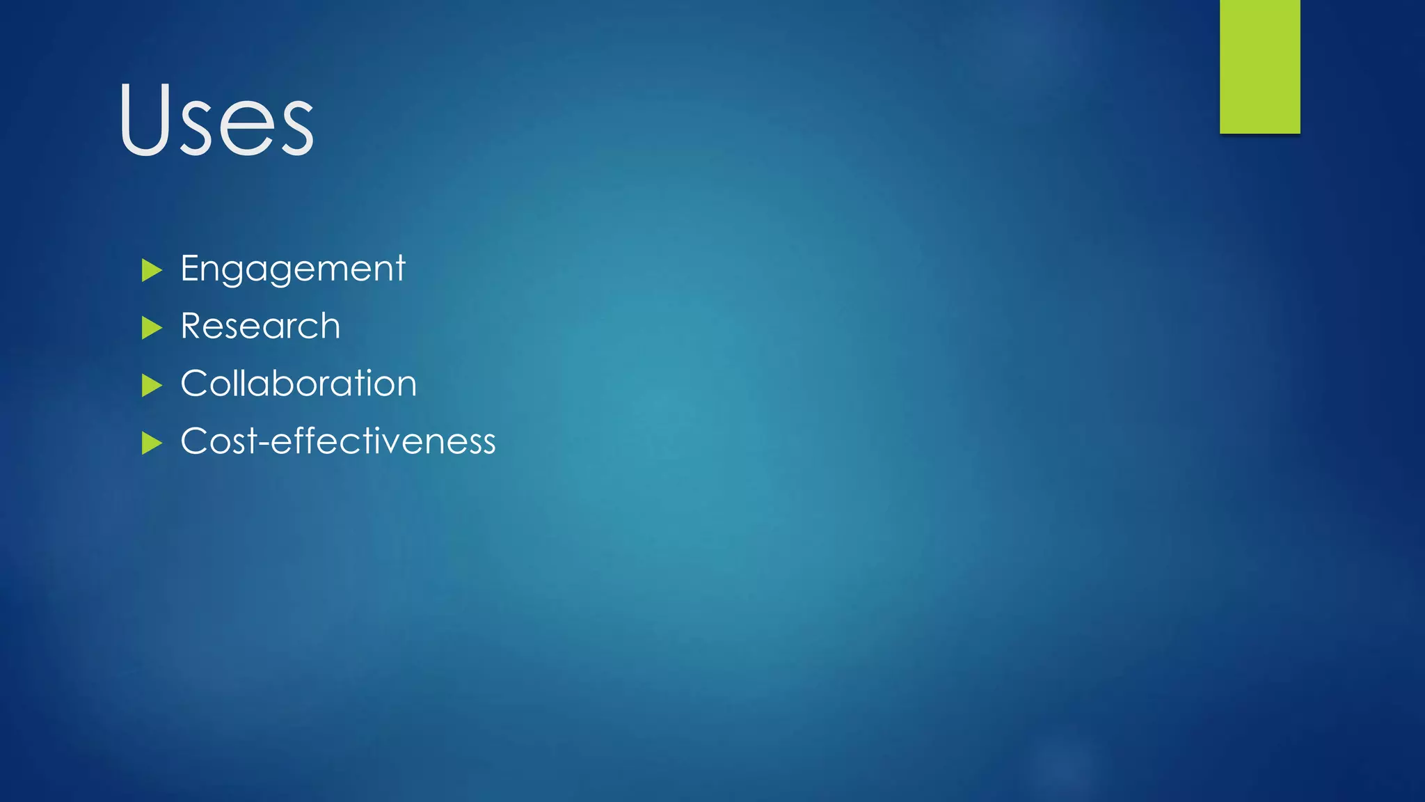 Uses
 Engagement
 Research
 Collaboration
 Cost-effectiveness
 