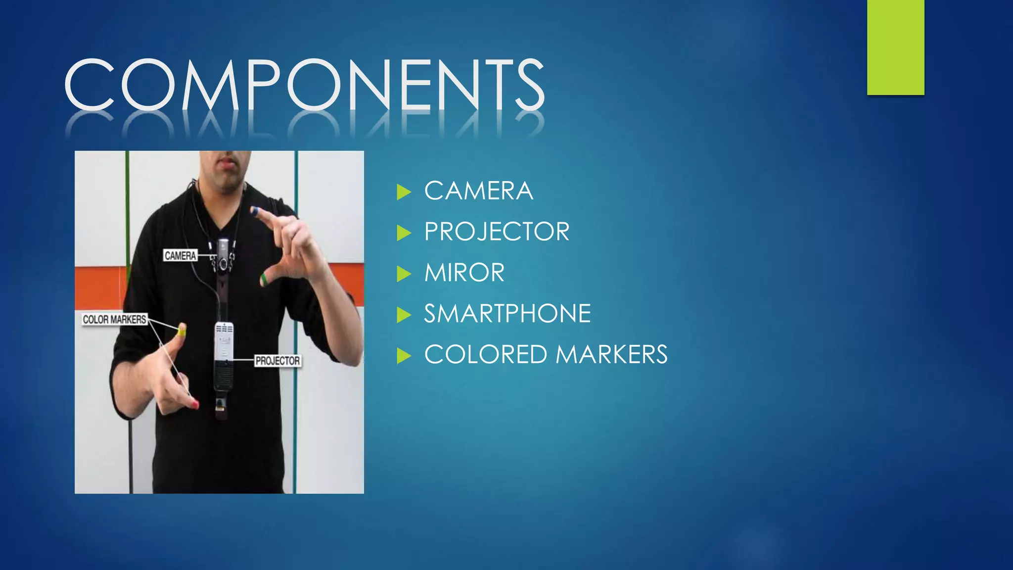COMPONENTS
 CAMERA
 PROJECTOR
 MIROR
 SMARTPHONE
 COLORED MARKERS
 