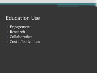 Education Use
• Engagement
• Research
• Collaboration
• Cost-effectiveness
 