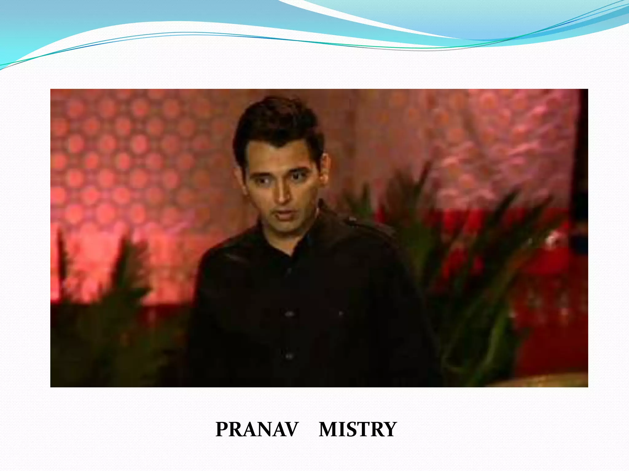 PRANAV MISTRY
 