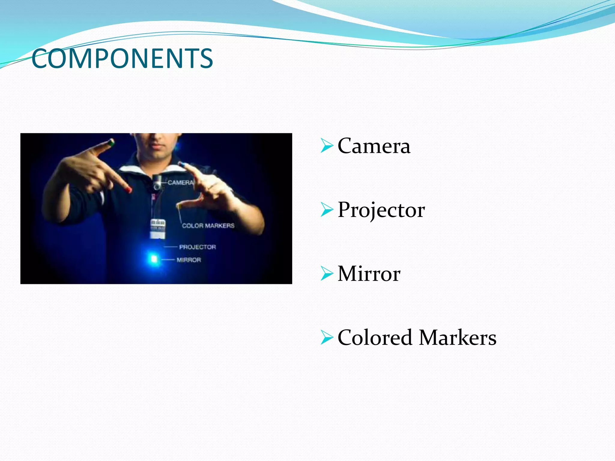 COMPONENTS
Camera
Projector
Mirror
Colored Markers
 
