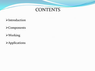 CONTENTS
Introduction
Components
Working
Applications
 