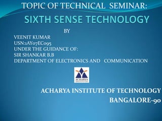 ACHARYA INSTITUTE OF TECHNOLOGY
BANGALORE-90
TOPIC OF TECHNICAL SEMINAR:
BY
VEENIT KUMAR
USN:1AY07EC095
UNDER THE GUIDANCE OF:
SIR SHANKAR B.B
DEPARTMENT OF ELECTRONICS AND COMMUNICATION
 