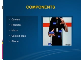 COMPONENTS

• Camera

• Projector

• Mirror

• Colored caps

• Phone
 