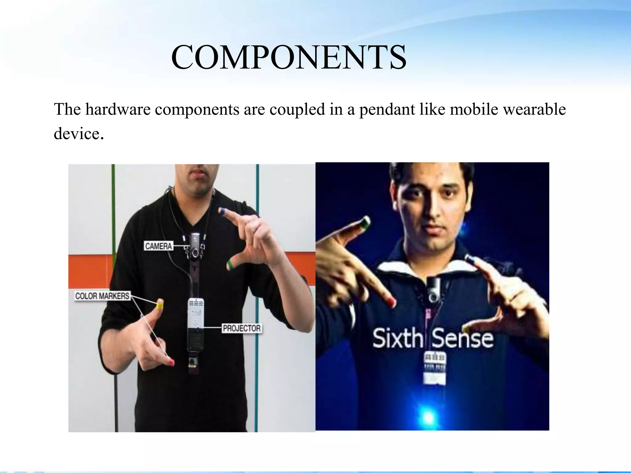 COMPONENTS
The hardware components are coupled in a pendant like mobile wearable
device.
 