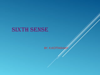 SIXTH SENSE
BY, K.KOTTAISAMY
 
