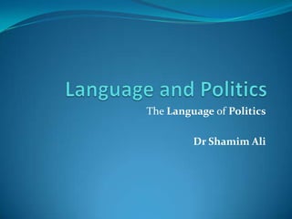 The Language of Politics

         Dr Shamim Ali
 