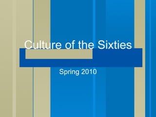 Culture of the Sixties Spring 2010 