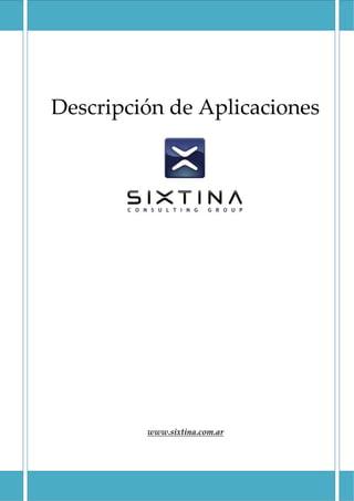  
 
Descripción de Aplicaciones 
                  




                               




         www.sixtina.com.ar
 