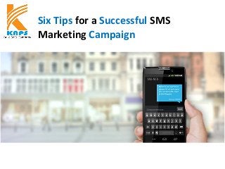 Six Tips for a Successful SMS
Marketing Campaign
KAPSYSTEM
 
