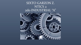 SIXTO GARZON Z.
NTICS 2
2do INDUSTRIAL “A”
 