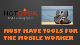 MUST HAVE TOOLS FOR
THE MOBILE WORKER

 