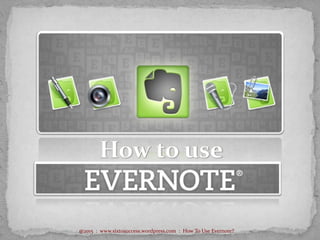 @2015 : www.sixtosuccess.wordpress.com : How To Use Evernote?
 
