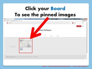 @2015 : www.sixtosuccess.wordpress.com : How To Use Pinterest?
Click your Board
To see the pinned images
 