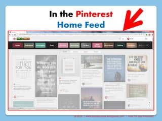 @2015 : www.sixtosuccess.wordpress.com : How To Use Pinterest?
In the Pinterest
Home Feed
 
