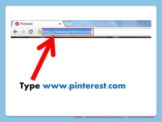 @2015 : www.sixtosuccess.wordpress.com : How To Use Pinterest?
Type www.pinterest.com
 