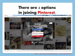 @2015 : www.sixtosuccess.wordpress.com : How To Use Pinterest?
There are 2 options
in joining Pinterest.
 