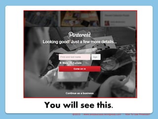 @2015 : www.sixtosuccess.wordpress.com : How To Use Pinterest?
You will see this.
 