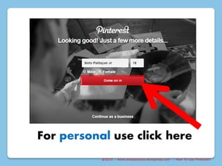 @2015 : www.sixtosuccess.wordpress.com : How To Use Pinterest?
For personal use click here
 