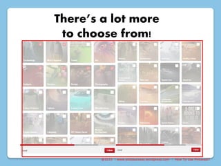@2015 : www.sixtosuccess.wordpress.com : How To Use Pinterest?
There’s a lot more
to choose from!
 