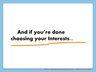 @2015 : www.sixtosuccess.wordpress.com : How To Use Pinterest?
And if you’re done
choosing your Interests...
 