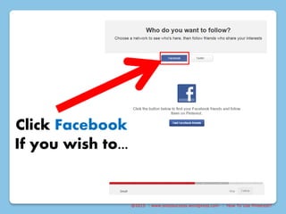 @2015 : www.sixtosuccess.wordpress.com : How To Use Pinterest?
Click Facebook
If you wish to...
 