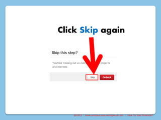 @2015 : www.sixtosuccess.wordpress.com : How To Use Pinterest?
Click Skip again
 