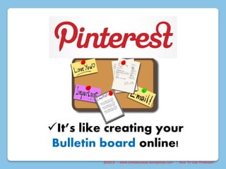 It’s like creating your
Bulletin board online!
@2015 : www.sixtosuccess.wordpress.com : How To Use Pinterest?
 