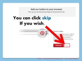 @2015 : www.sixtosuccess.wordpress.com : How To Use Pinterest?
You can click skip
If you wish.
 