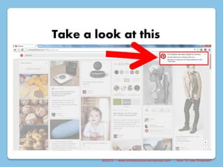 @2015 : www.sixtosuccess.wordpress.com : How To Use Pinterest?
Take a look at this
 