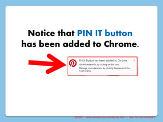 @2015 : www.sixtosuccess.wordpress.com : How To Use Pinterest?
Notice that PIN IT button
has been added to Chrome.
 